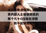 说实话有点反胃，一起草内部人士偷偷倒卖的那个几十G压缩包泄露了，我不能接受！